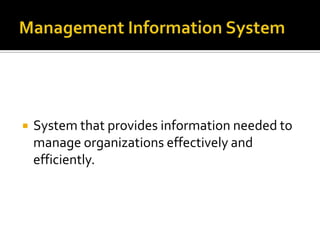 

System that provides information needed to
manage organizations effectively and
efficiently.

 