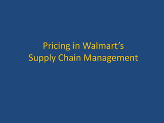Pricing in Walmart’s
Supply Chain Management
 
