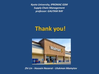 Thank you!
Zhi Lin - Hossain Nazarat - Ulukman Mamytov
Kyoto University, IPROMAC GSM
Supply Chain Management
professor: GAUTAM RAY
 