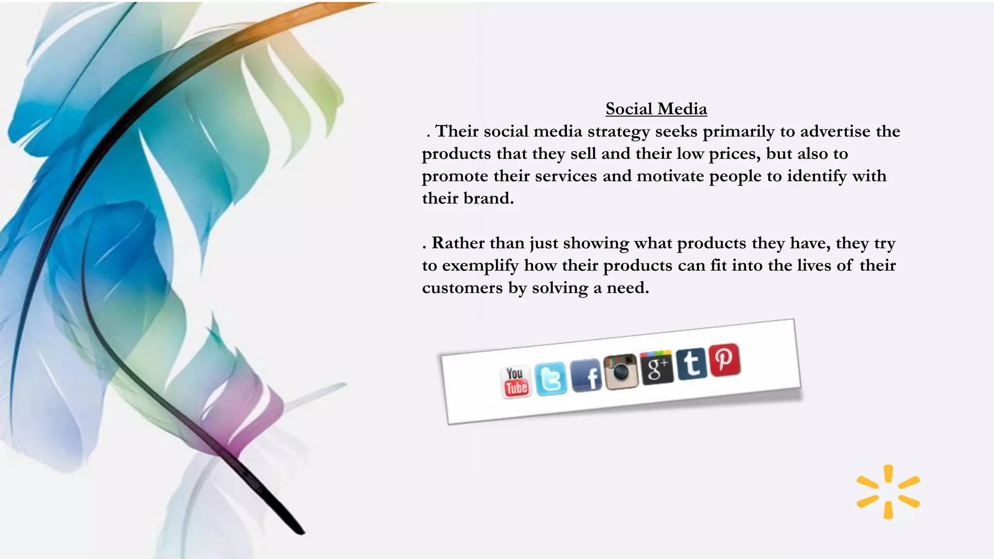 Social Media
. Their social media strategy seeks primarily to advertise the
products that they sell and their low prices, but also to
promote their services and motivate people to identify with
their brand.
. Rather than just showing what products they have, they try
to exemplify how their products can fit into the lives of their
customers by solving a need.
 