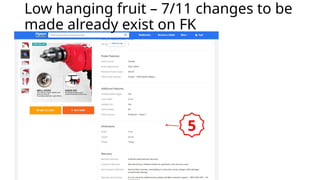 Low hanging fruit – 7/11 changes to be
made already exist on FK
5
 
