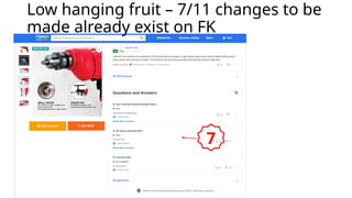 Low hanging fruit – 7/11 changes to be
made already exist on FK
7
 