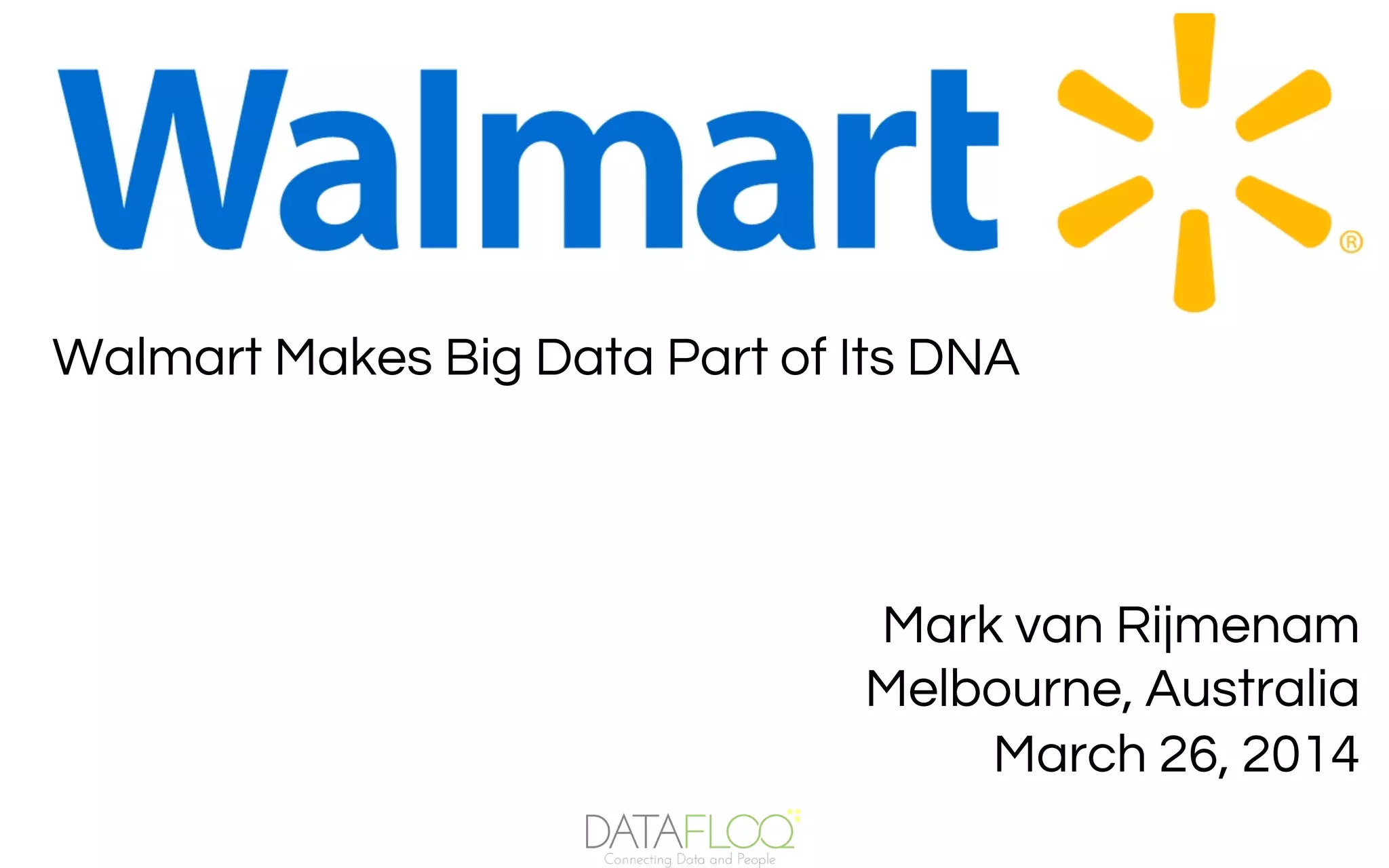 Mark van Rijmenam
Melbourne, Australia
March 26, 2014
Walmart Makes Big Data Part of Its DNA
 