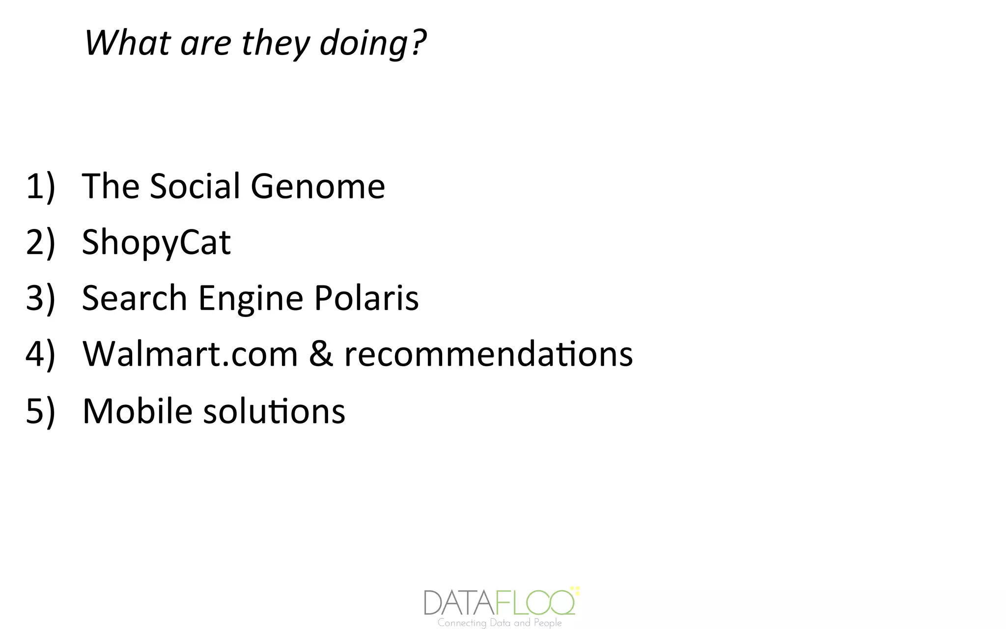 What	are	they	doing?	
1)  The	Social	Genome	
2)  ShopyCat	
3)  Search	Engine	Polaris	
4)  Walmart.com	&	recommenda7ons	
5)  Mobile	solu7ons	
 