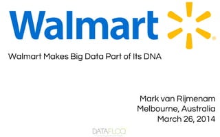 Mark van Rijmenam
Melbourne, Australia
March 26, 2014
Walmart Makes Big Data Part of Its DNA
 