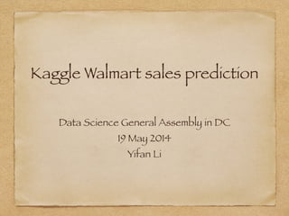 Kaggle Walmart sales prediction
Data Science General Assembly in DC
19 May 2014
Yifan Li
 