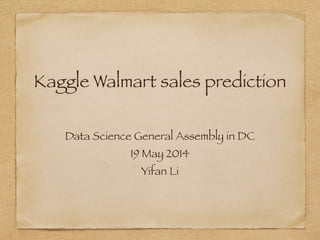 Kaggle Walmart sales prediction
Data Science General Assembly in DC
19 May 2014
Yifan Li