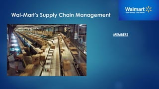 Wal-Mart’s Supply Chain Management 
MEMBERS 
 