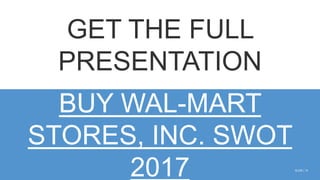 SLIDE | 14
GET THE FULL
PRESENTATION
BUY WAL-MART
STORES, INC. SWOT
2017
 