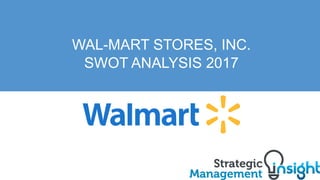 WAL-MART STORES, INC.
SWOT ANALYSIS 2017
 