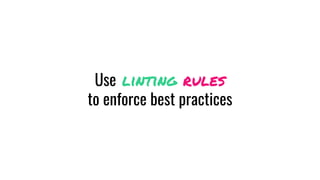Use linting rules
to enforce best practices
 