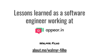 Lessons learned as a software
engineer working at
Walmyr Filho
about.me/walmyr-filho
 