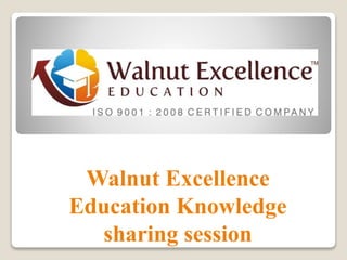 Walnut Excellence
Education Knowledge
sharing session
 