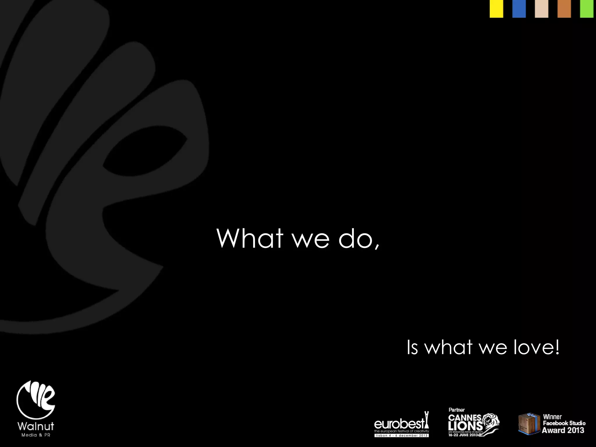 What we do, 
Is what we love!  