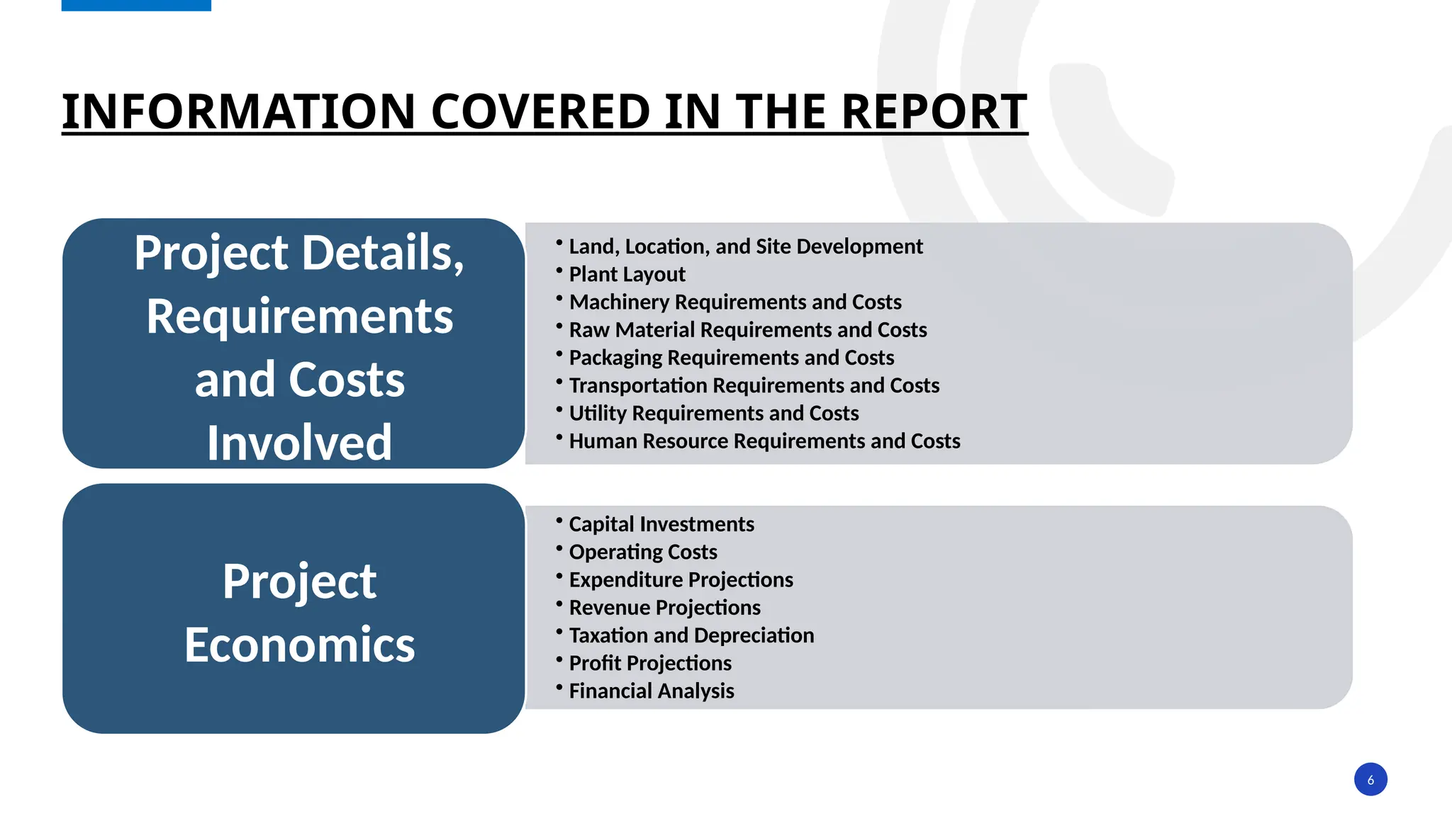 6
INFORMATION COVERED IN THE REPORT
• Land, Location, and Site Development
• Plant Layout
• Machinery Requirements and Costs
• Raw Material Requirements and Costs
• Packaging Requirements and Costs
• Transportation Requirements and Costs
• Utility Requirements and Costs
• Human Resource Requirements and Costs
Project Details,
Requirements
and Costs
Involved
• Capital Investments
• Operating Costs
• Expenditure Projections
• Revenue Projections
• Taxation and Depreciation
• Profit Projections
• Financial Analysis
Project
Economics
 