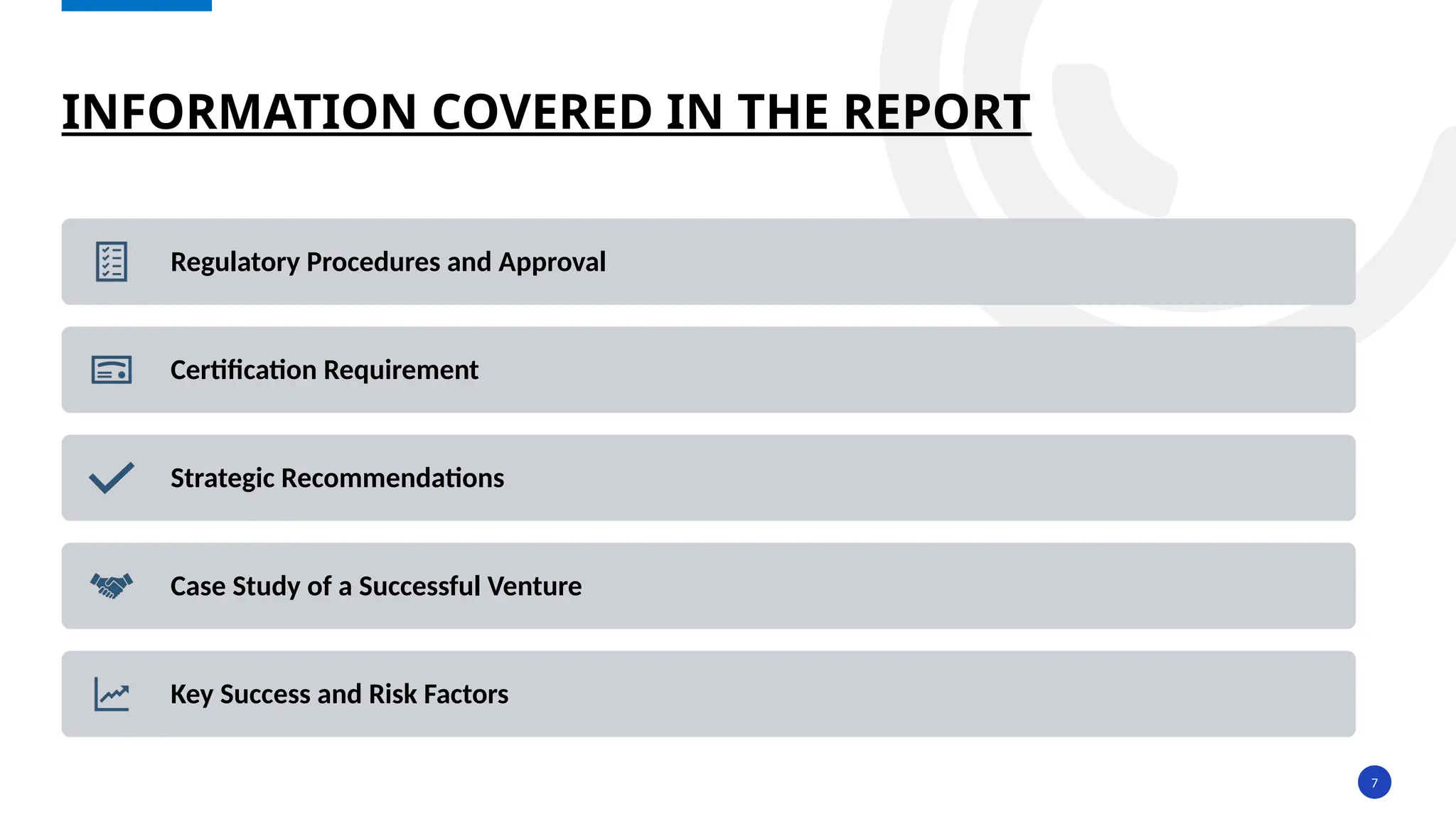 7
INFORMATION COVERED IN THE REPORT
Regulatory Procedures and Approval
Certification Requirement
Strategic Recommendations
Case Study of a Successful Venture
Key Success and Risk Factors
 