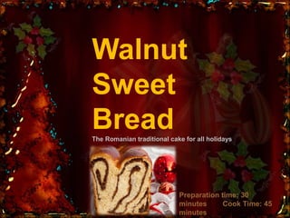 Walnut
Sweet
Bread
The Romanian traditional cake for all holidays

Preparation time: 30
minutes   Cook Time: 45
minutes

 