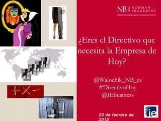 ¿Eres el Directivo que necesita la Empresa de Hoy? @Walochik_NB_es #DirectivoHoy @IEbusiness 23 de febrero de 2012 
