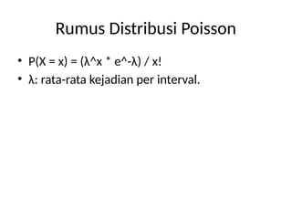 Rumus Distribusi Poisson
• P(X = x) = (λ^x * e^-λ) / x!
• λ: rata-rata kejadian per interval.
 