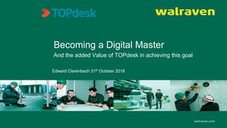 Becoming a Digital Master
And the added Value of TOPdesk in achieving this goal
Edward Clarenbach 31th October 2018
 