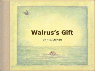 Walrus’s Gift
    By
   By H.E. Stewart
 