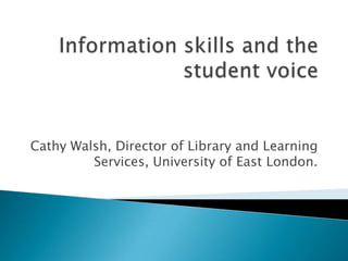 Cathy Walsh, Director of Library and Learning
Services, University of East London.

 