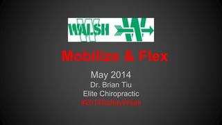 Mobilize & Flex 
May 2014 
Dr. Brian Tiu 
Elite Chiropractic 
#2014SafetyWeek 
 