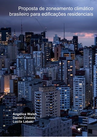 Angélica Walsh
Daniel Cóstola
Lucila Labaki
Proposta de zoneamento climático
brasileiro para edificações residenciais
 