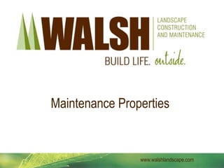 Maintenance Properties


                www.walshlandscape.com
 