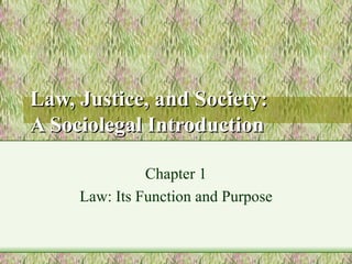 Law, Justice, and Society:
A Sociolegal Introduction

               Chapter 1
     Law: Its Function and Purpose
 