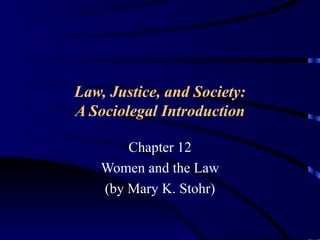 Law, Justice, and Society:
A Sociolegal Introduction

        Chapter 12
    Women and the Law
    (by Mary K. Stohr)
 