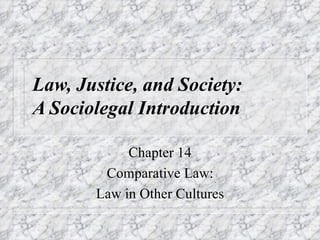 Law, Justice, and Society:
A Sociolegal Introduction

            Chapter 14
        Comparative Law:
       Law in Other Cultures
 