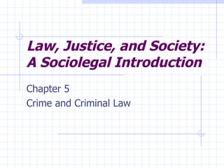 Law, Justice, and Society: A Sociolegal Introduction Chapter 5 Crime and Criminal Law 