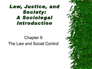 Law, Justice, and
    Society:
  A Sociole gal
  Introduction


       Chapter 9
The Law and Social Control
 
