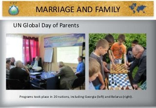 UN Global Day of Parents
Programs took place in 20 nations, including Georgia (left) and Belarus (right).
MARRIAGE AND FAMILY
 