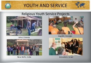 Zugdidi, Georgia
Johvi, Estonia
YOUTH AND SERVICE
New Delhi, India Jerusalem, Israel
Religious Youth Service Projects
 