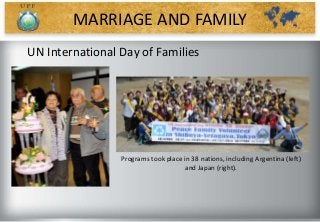 UN International Day of Families
Programs took place in 38 nations, including Argentina (left)
and Japan (right).
MARRIAGE...