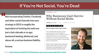 If You’re Not Social, You’re Dead
Source: http://fortune.com/2015/11/18/businesses-cant-survive-social-media/?iid=sr-link1...