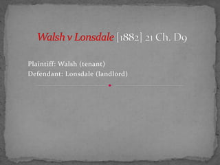 Plaintiff: Walsh (tenant)
Defendant: Lonsdale (landlord)
 