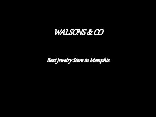 WALSONS&CO
BestJewelryStoreinMemphis
 