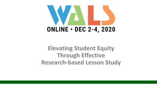 Elevating Student Equity
Through Effective
Research-based Lesson Study
 