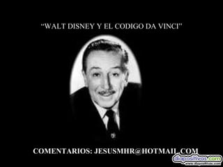 “ WALT DISNEY Y EL CODIGO DA VINCI” COMENTARIOS: JESUSMHR@HOTMAIL.COM 