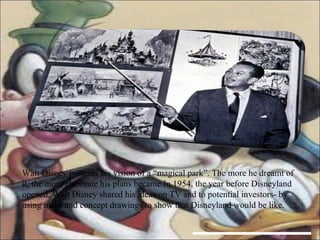 Walt Disney presents his vision of a “magical park”. The more he dreamt of it, the more elaborate his plans became.In 1954, the year before Disneyland opened, Walt Disney shared his ideas on TV and to potential investors- by using maps and concept drawings to show that Disneyland would be like. 