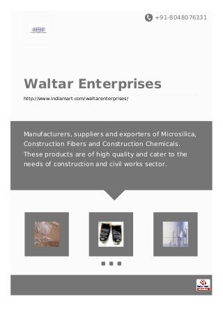 +91-8048076331
Waltar Enterprises
http://www.indiamart.com/waltarenterprises/
Manufacturers, suppliers and exporters of Microsilica,
Construction Fibers and Construction Chemicals.
These products are of high quality and cater to the
needs of construction and civil works sector.
 