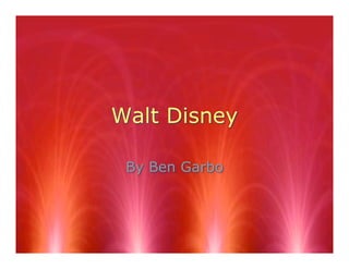 Walt Disney

 By Ben Garbo
 