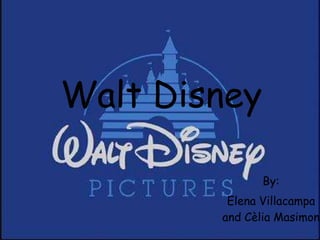 Walt Disney By:  Elena Villacampa and Cèlia Masimon 