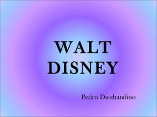 WALT
DISNEY
  Pedro Diezhandino
 