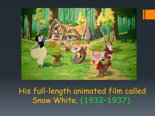 His full-length animated film called
Snow White. (1932-1937)
 