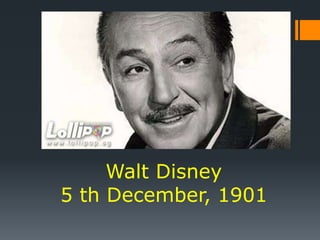 Walt Disney
5 th December, 1901
 