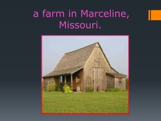 a farm in Marceline,
Missouri.
 